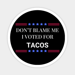 Don't Blame Me I Voted For Tacos Magnet